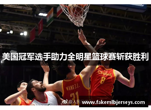 美国冠军选手助力全明星篮球赛斩获胜利